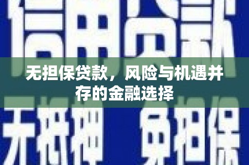 义马无担保贷款，风险与机遇并存的金融选择