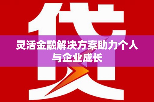 赫山灵活金融解决方案助力个人与企业成长