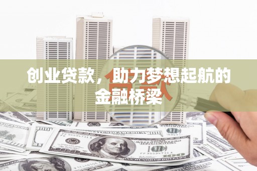 偃师创业贷款，助力梦想起航的金融桥梁