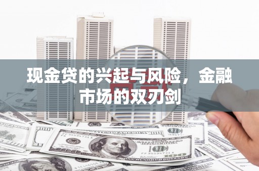 呼伦贝尔现金贷的兴起与风险，金融市场的双刃剑