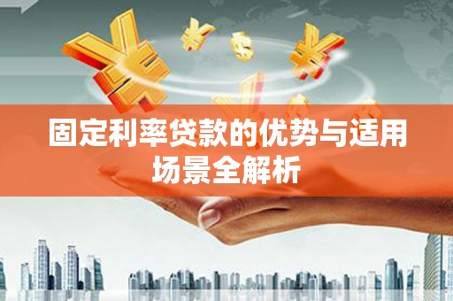 福海固定利率贷款的优势与适用场景全解析