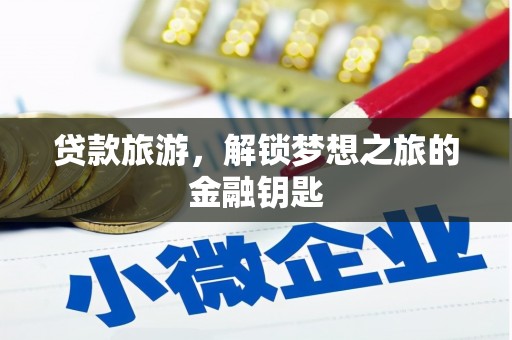 陆良贷款旅游，解锁梦想之旅的金融钥匙