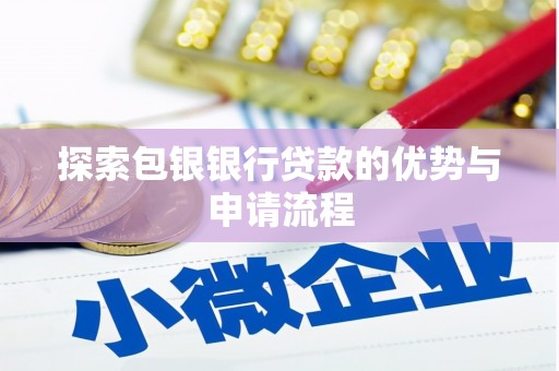 东势探索包银银行贷款的优势与申请流程