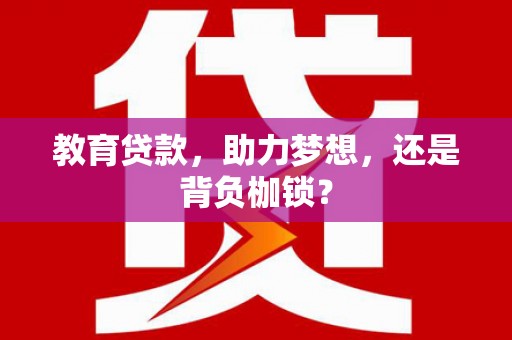 福海教育贷款，助力梦想，还是背负枷锁？
