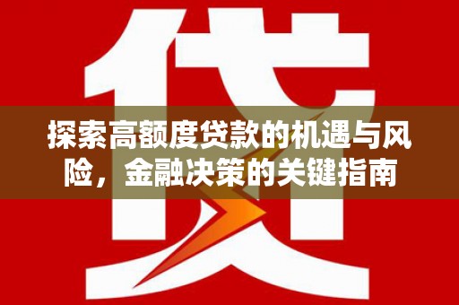 武清探索高额度贷款的机遇与风险，金融决策的关键指南