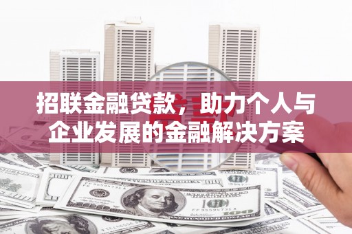 钦北招联金融贷款，助力个人与企业发展的金融解决方案