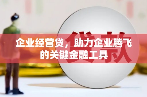 三水企业经营贷，助力企业腾飞的关键金融工具