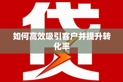 思茅如何高效吸引客户并提升转化率