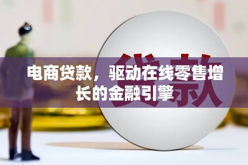 青阳电商贷款，驱动在线零售增长的金融引擎