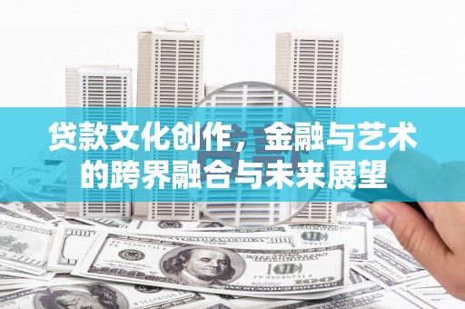 江海贷款文化创作，金融与艺术的跨界融合与未来展望