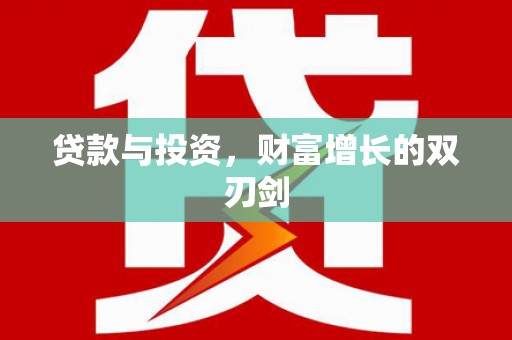 广河贷款与投资，财富增长的双刃剑