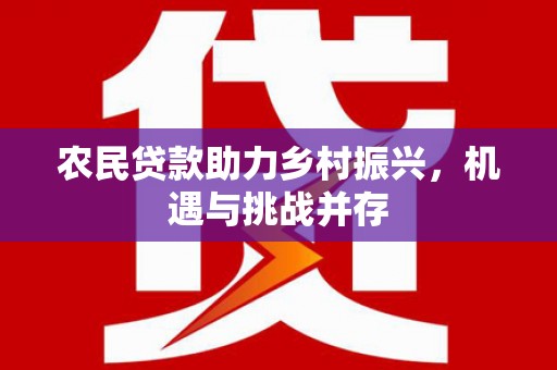 达孜农民贷款助力乡村振兴，机遇与挑战并存
