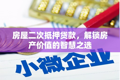 璧山房屋二次抵押贷款，解锁房产价值的智慧之选