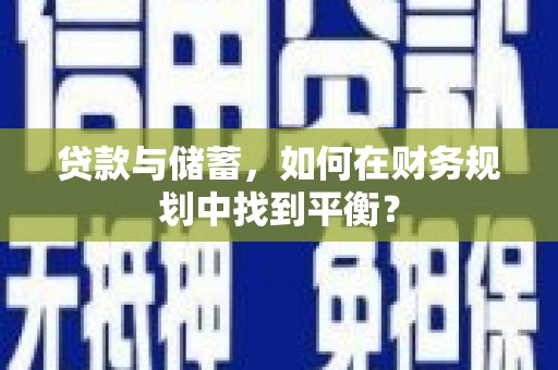 长洲贷款与储蓄，如何在财务规划中找到平衡？