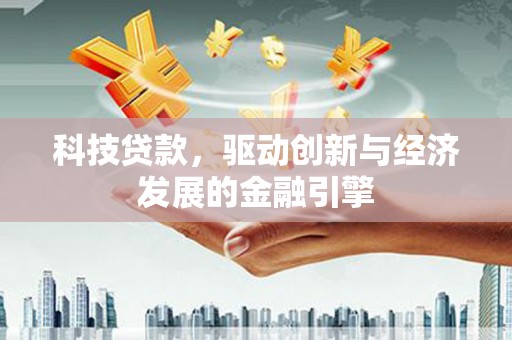 安泽科技贷款，驱动创新与经济发展的金融引擎