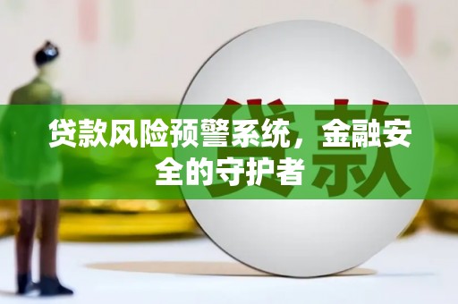 共和贷款风险预警系统，金融安全的守护者