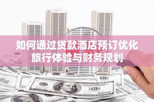 塔什库尔干塔吉克如何通过贷款酒店预订优化旅行体验与财务规划