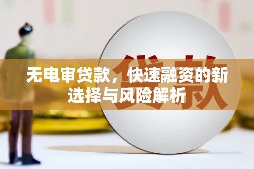 汐止无电审贷款，快速融资的新选择与风险解析