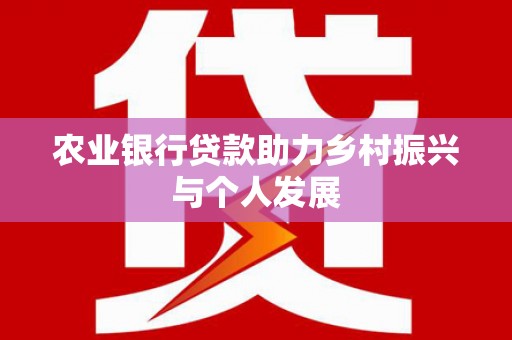 玄武农业银行贷款助力乡村振兴与个人发展