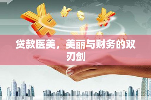 罗江贷款医美，美丽与财务的双刃剑