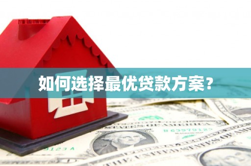 阜康如何选择最优贷款方案？