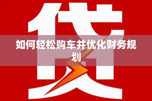名间如何轻松购车并优化财务规划