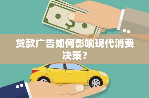 晋江贷款广告如何影响现代消费决策？