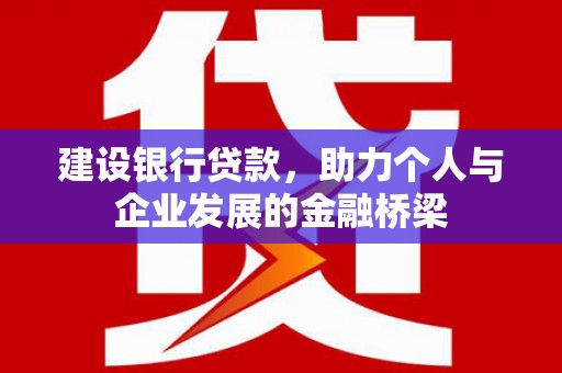 吉州建设银行贷款，助力个人与企业发展的金融桥梁
