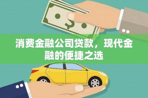 昌吉消费金融公司贷款，现代金融的便捷之选