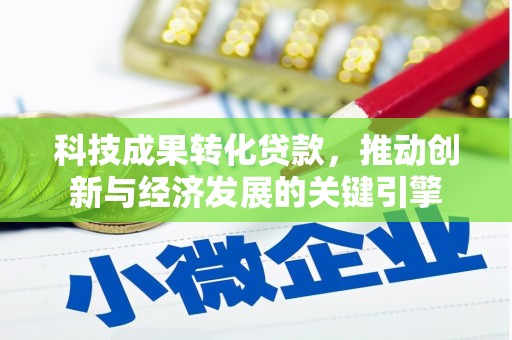 湖西科技成果转化贷款，推动创新与经济发展的关键引擎