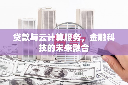 涟源贷款与云计算服务，金融科技的未来融合