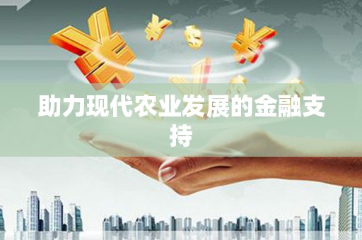 青山助力现代农业发展的金融支持