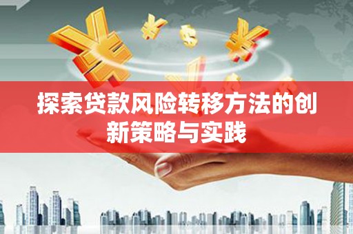 青白江探索贷款风险转移方法的创新策略与实践